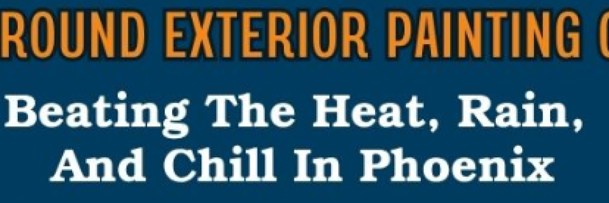 Year-Round Exterior Painting Guide: Beating The Heat, Rain, And Chill In Phoenix